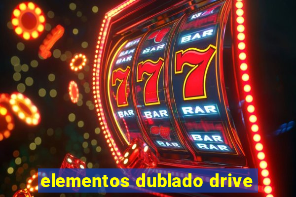 elementos dublado drive